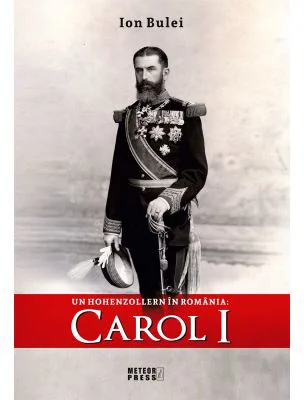 Un Hohenzollern in Romania - Carol I - Ion Bulei