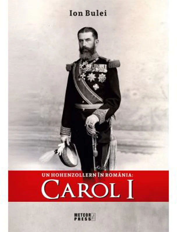 Un Hohenzollern in Romania - Carol I - Ion Bulei