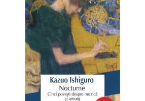 Nocturne. Cinci povesti despre muzica si amurg - Kazuo Ishiguro
