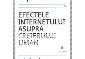 Superficialii. Efectele internetului asupra creierului uman - Nicholas Carr