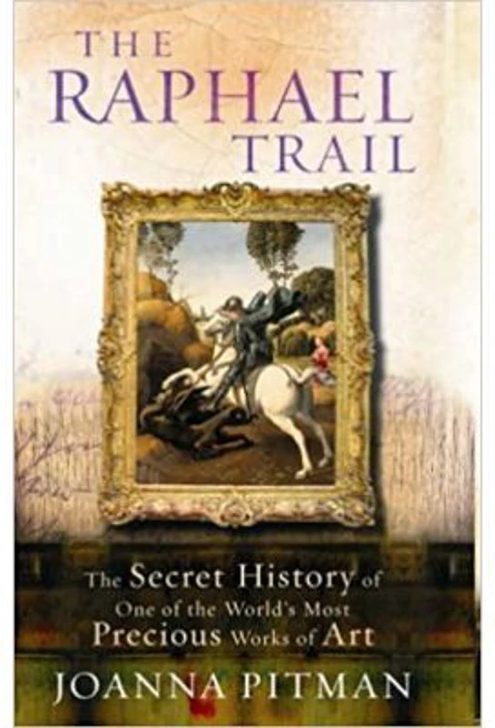 The Raphael Trail. The Secret History of One of the World's Most Precious Works of Art - Joanna Pitman