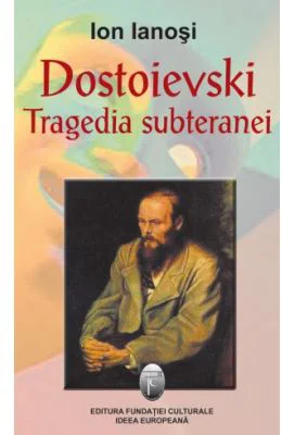 Dostoievski. Tragedia subteranei