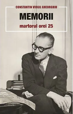 Memorii. Martorul orei 25 - Constantin Virgil Gheorghiu
