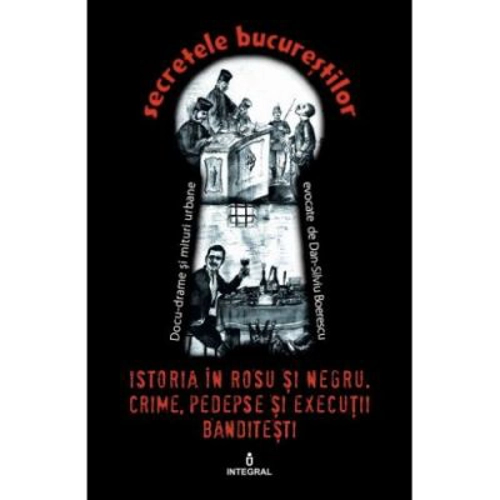 Istoria in rosu si negru. Crime, pedepse sși executii banditesti - Dan-Silviu Boerescu