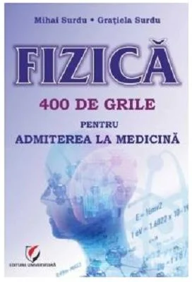 Fizica. 400 de grile pentru admiterea la Medicina - Mihai Surdu