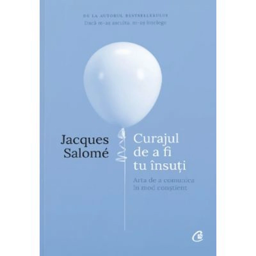 Curajul de a fi tu insuti. Editia a IV-a - Jacques Salome