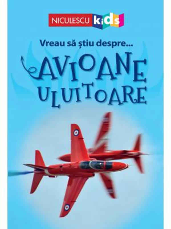 Vreau sa stiu despre... Avioane Uluitoare