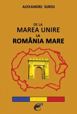 De la Marea Unire la Romania Mare – Alexandru Surdu