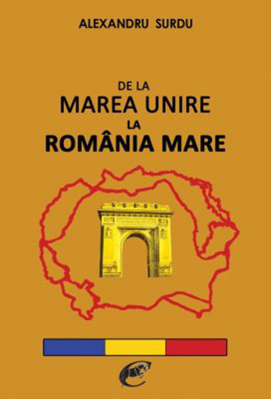 De la Marea Unire la Romania Mare – Alexandru Surdu