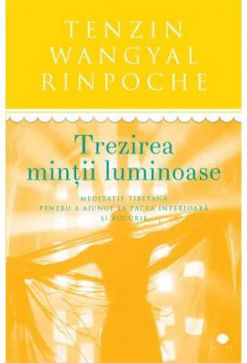 Trezirea mintii luminoase. Meditatie tibetana pentru a ajunge la pacea interioara si bucurie