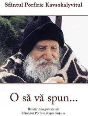 O sa va spun... Relatari inregistrate ale Sfantului Porfire despre viata sa - Porfirie Kavsokalyvitul