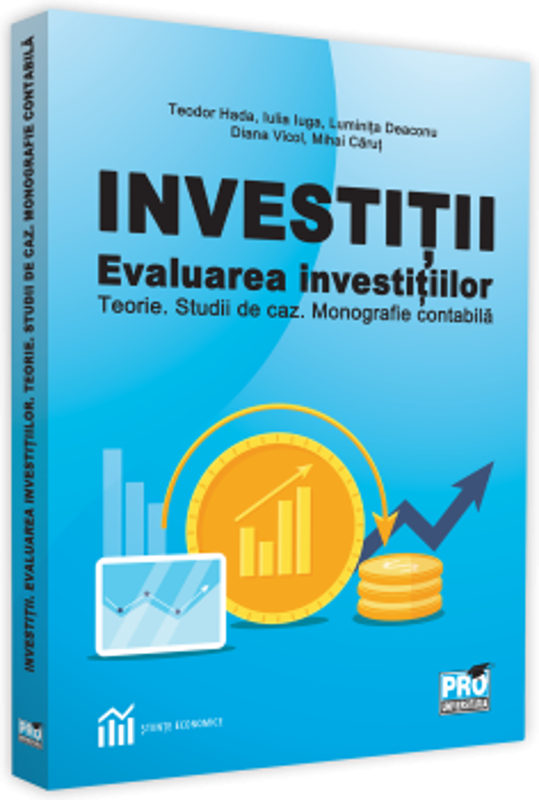 Investitii. Evaluarea investitiilor teorie. Studii de caz. Monografie contabila - Teodor Hada, Iulia Iuga, Luminita Deaconu, Diana Vicol, Mihai Carut