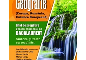 Geografie. Ghid de pregatire pentru examenului de bacalaureat. Sinteze si teste cu rezolvari - Ioan Marculet