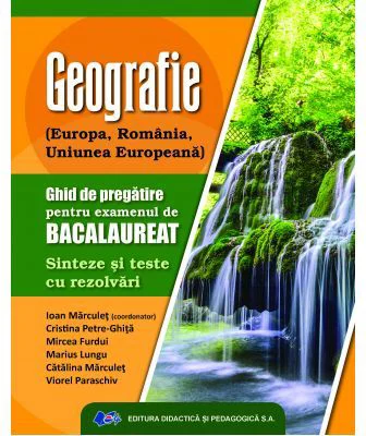 Geografie. Ghid de pregatire pentru examenului de bacalaureat. Sinteze si teste cu rezolvari - Ioan Marculet