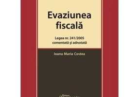 Evaziunea fiscala. Legea nr. 241/2005 comentata si adnotata - Ioana Maria Costea