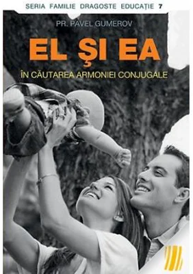 El si ea. In cautarea armoniei conjugale - Pr. Pavel Gumerov