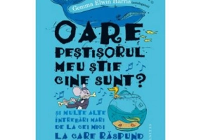 Oare pestisorul meu stie cine sunt? - Si multe alte intrebari mari de la cei mici la care raspund specialistii (Gemma Elwin Harris)
