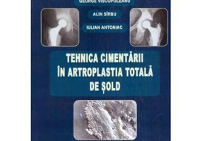 Tehnica cimentarii in artroplastia totala de sold - Marius Niculescu, George Viscopoleanu, Alin Sirbu, Iulian Antoniac