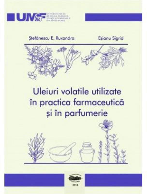Uleiuri volatile utilizate in practica farmaceutica si in parfumerie. Color - Ruxandra E. Stefanescu, Sigrid Esianu