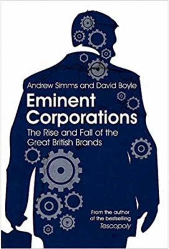 Eminent Corporations. The Rise and Fall of the Great British Corporation - Andrew Simms, David Boyle
