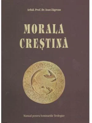 Morala Crestina. Manual pentru Seminarii - Arhid. Prof. Dr. Ioan Zagrean
