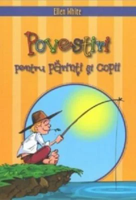 Povestiri pentru parinti si copii - Ellen G. White