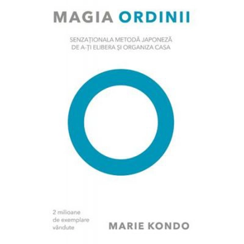 Magia ordinii. Senzationala metoda japoneza de a-ti elibera si organiza casa - Marie Kondo