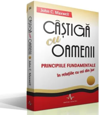 CASTIGA CU OAMENII - Principiile fundamentale in relatiile cu cei din jur - John C. Maxwell