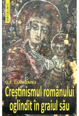 Crestinismul romanului oglindit in graiul sau - G. F. Ciausanu