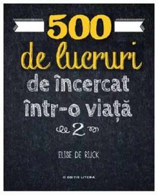 500 de lucruri de incercat intr-o viata. Vol. 2