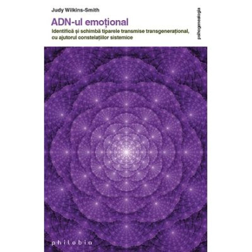 ADN-UL EMOTIONAL. Identifica si schimba tiparele transmise transgenerational, cu ajutorul constelatiilor sistemice - Judy Wilkins-Smith