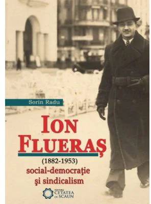 Ion Flueras (1882-1953). Social-democratie si sindicalism - Sorin Radu