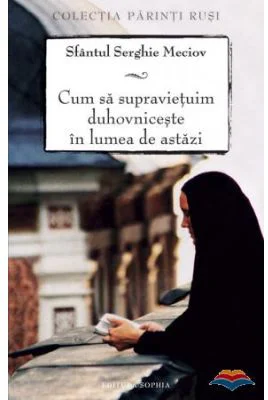 Cum sa supravietuim duhovniceste in lumea de astazi. Editia a doua - sf. Serghie Meciov
