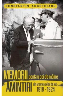 Memorii pentru cei de maine. Amintiri din vremea celor de ieri, volumul 4 - Constantin Argetoianu