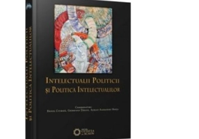 Intelectualii politicii si politica intelectualilor - Daniel Citiriga, Georgiana Taranu, Adrian-Alexandru Herta