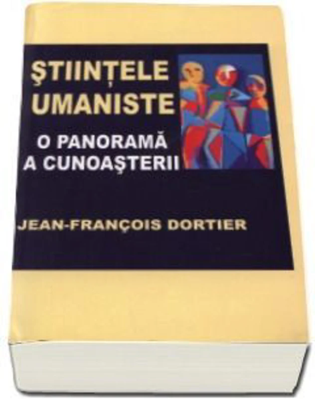Stiintele umaniste. Panorama cunoasterii - Jean-Francois Dortier