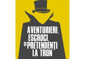 Aventurieri, escroci si pretendenti la tron - Mihai Manea