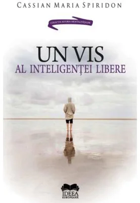 Un vis al inteligentei libere - Cassian Maria Spiridon