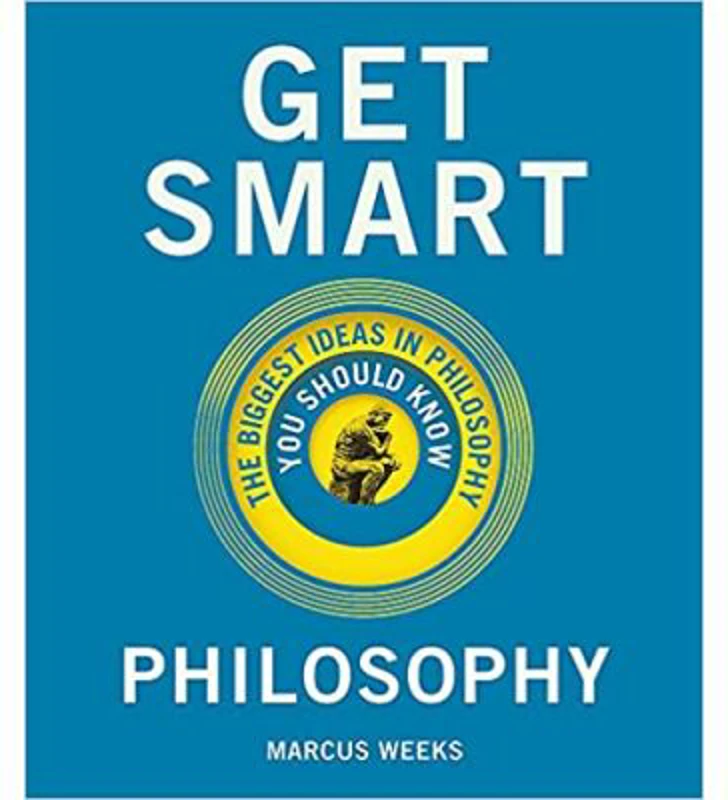 Get Smart. Philosophy: The Big Ideas You Should Know - Marcus Weeks