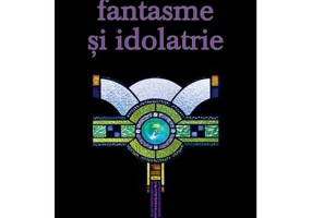 Mitologii, fantasme si idolatrie - Vasile Sebastian Dancu