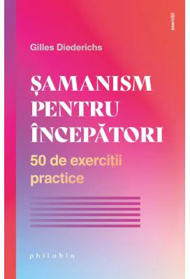 Samanism pentru incepatori. 50 de exercitii practice - Gilles Diederichs