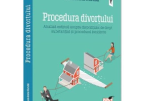 Procedura divortului. Analiza extinsa asupra dispozitiilor de drept substantial si procedural incidente - Raluca Ioana Huruba