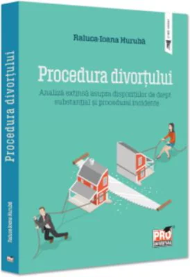 Procedura divortului. Analiza extinsa asupra dispozitiilor de drept substantial si procedural incidente - Raluca Ioana Huruba