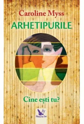 Arhetipurile. Cine esti tu? Editie revizuita - Caroline Myss