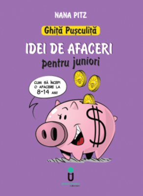 Ghita Pusculita. Idei de afaceri pentru juniori 8-14 ani - Nana Pit