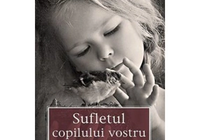 Sufletul copilului vostru. Raspunsuri la intrebari ale parintilor