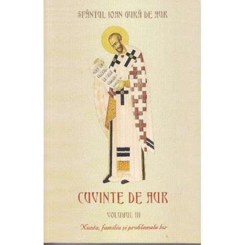 Cuvinte de aur 3. Nunta, familia si problemele lor - Sfantul Ioan Gura de Aur