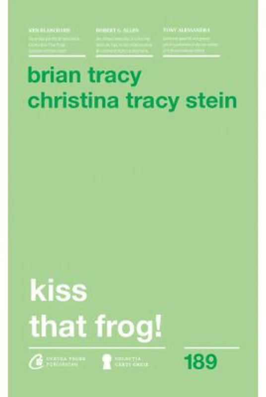 Kiss that frog! 12 cai de-a transforma minusurile in plusuri in viata personala si la munca. Editia a II-a - Brian Tracy