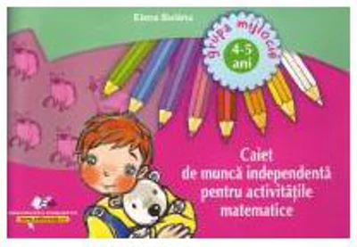 Caiet de munca independenta pentru activitatile matematice 4-5 ani