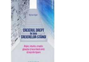 Creierul drept in tara creierelor stangi. Atipic, intuitiv, creativ. Gaseste-ti locul daca simti ca iesi din tipare - Myriam Ogier